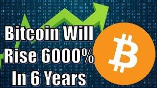 Bitcoin Future ! Expert Claims That Bitcoin Will Rise 6000% In 6 Years, Seriously