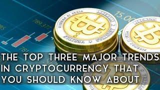 The Top 3 Major Trends in Cryptocurrencies You Should Know About