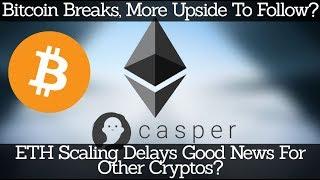 Crypto News | Bitcoin Breaks, More Upside To Follow? ETH Scaling Delays Good News For Other Cryptos?