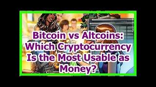 Today News - Bitcoin vs Altcoins: Which Cryptocurrency Is the Most Usable as Money?