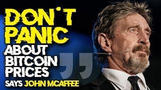 “Don’t PANIC ABOUT BITCOIN PRICES” - John McAffee Reassures Investors That Bitcoin Is Safe