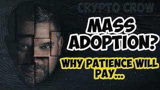 Crypto Mass Adoption Is Coming, But.... Why Patience In Crypto Will Pay ????