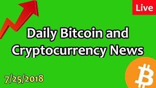 Daily Bitcoin and Cryptocurrency News 7/25/2018