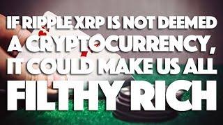 If Ripple XRP Is NOT Deemed A “Cryptocurrency”, It Could Make Us All FILTHY RICH!
