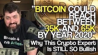 “Bitcoin Could Reach Between 35K and 65K By YEAR 2020” - Why This Crypto Expert Is STILL SO Bullish