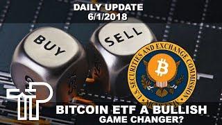 Will A Bitcoin ETF Launch The Crypto Market Into A Bull Market Again? Daily Update 6/1/2018
