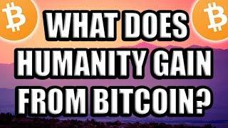What Does Humanity Gain From Bitcoin and Blockchain Technology? [Cryptocurrency Use Cases]