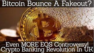 Crypto News | Bitcoin Bounce A Fakeout? Even MORE EOS Controversy! Crypto Banking Revolution In UK