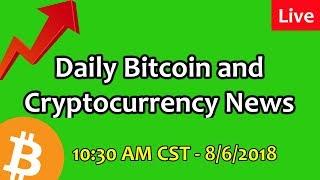 Daily Bitcoin and Cryptocurrency News 8/6/2018