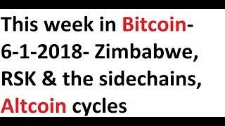 This week in Bitcoin- 6-1-2018- Zimbabwe, RSK & the sidechains, Altcoin cycles