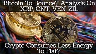 Crypto News | Bitcoin To Bounce? Analysis On XRP, ONT, VEN, ZIL Crypto Consumes Less Energy To Fiat?