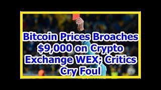 Today News - Bitcoin Prices Broaches $9,000 on Crypto Exchange WEX; Critics Cry Foul