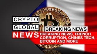 Breaking News, French Corruption, Chines tech, Bitcoin and more