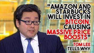 “Amazon and Starbucks Will Invest In Bitcoin, Causing MASSIVE PRICE BOOSTS” - Tom Lee Tells Why