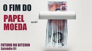 O Fim do Papel Moeda – FUTURO DO BITCOIN EP. 01
