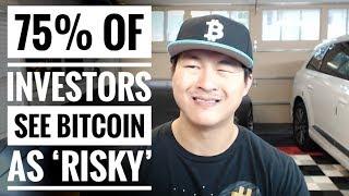 75% of US Investors Think Bitcoin is 'Very Risky' - I know Why