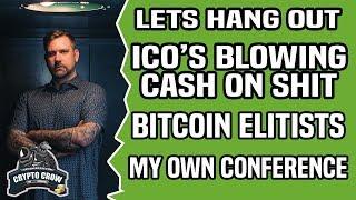 ICO's BLOWING CASH ON BLOW - BITCOIN ELITISTS - MY OWN CONFERENCE and MORE - Lets hang out.