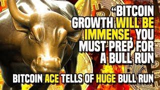 “Bitcoin Growth WILL BE IMMENSE, You Must Prep For A Bull Run” - Bitcoin ACE Tells Of HUGE Bull Run