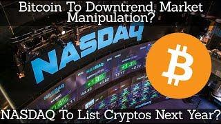 Crypto News | Bitcoin To Downtrend & Market Manipulation? NASDAQ To List Cryptos Next Year?