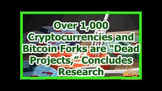 Today News - Over 1,000 Cryptocurrencies and Bitcoin Forks are “Dead Projects,” Concludes Research